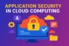 Application Security in Cloud Computing | Tools and Solutions - Post Thumbnail