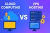 Cloud Computing vs VPS | Key Differences Explained Clearly - Post Thumbnail