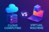 Difference Between Cloud Computing and Virtual Machine Guide - Post Thumbnail