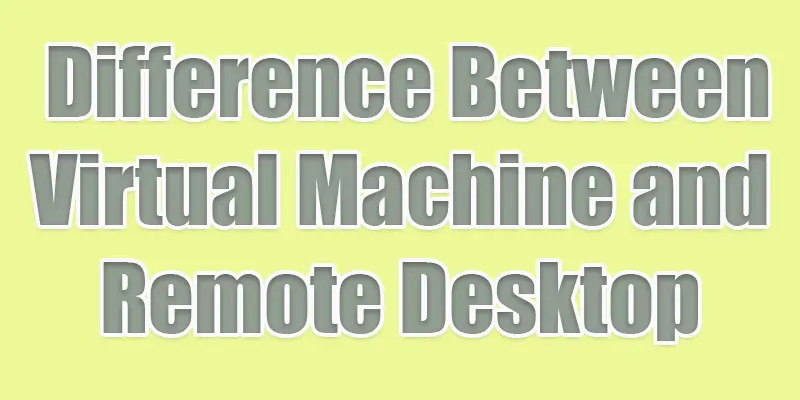 difference between virtual machine and remote desktop