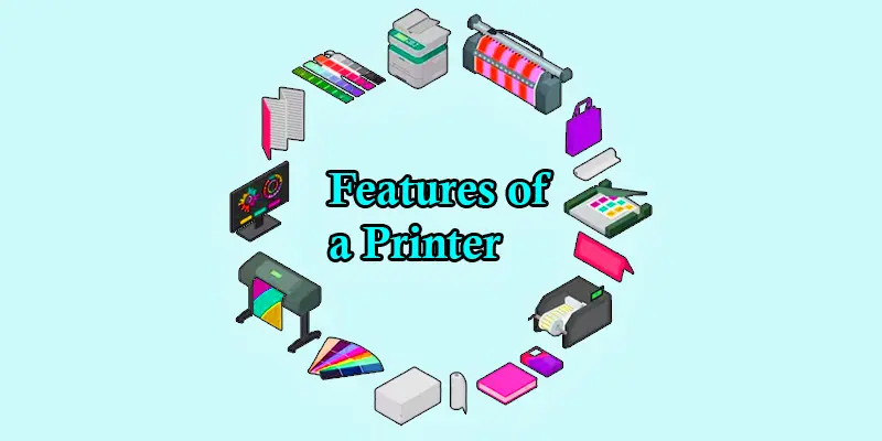 Essential Printer Characteristics and Features of Printer for Better Use