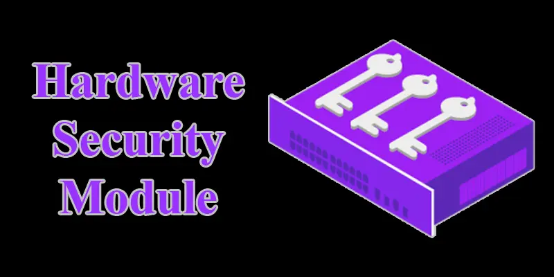 HSM (Hardware Security Module): What It Is, Examples, Types, and Features