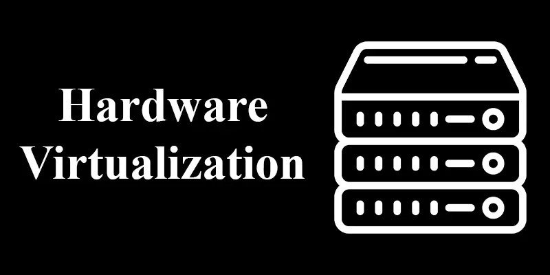 Hardware Virtualization: What It Is, Examples, Types, History, and More