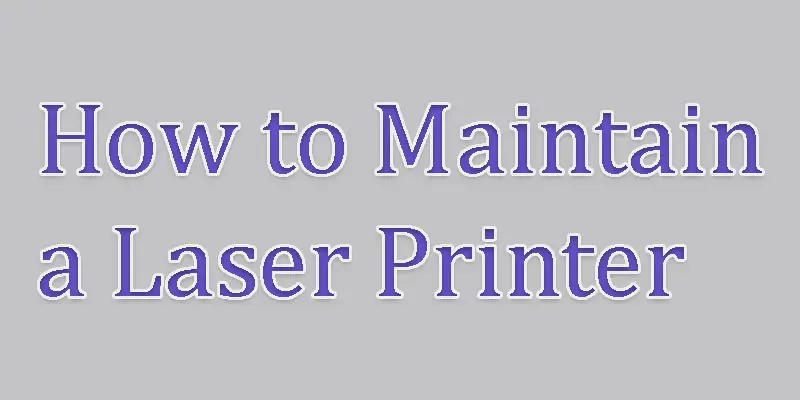 how to maintain a laser printer