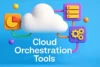Cloud Orchestration Tool | Best Features Explained - Post Thumbnail