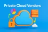 Private Cloud Computing Vendors You Can Trust - Post Thumbnail