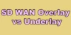 Understanding the Key Differences Between SD-WAN Underlay and Overlay - Post Thumbnail