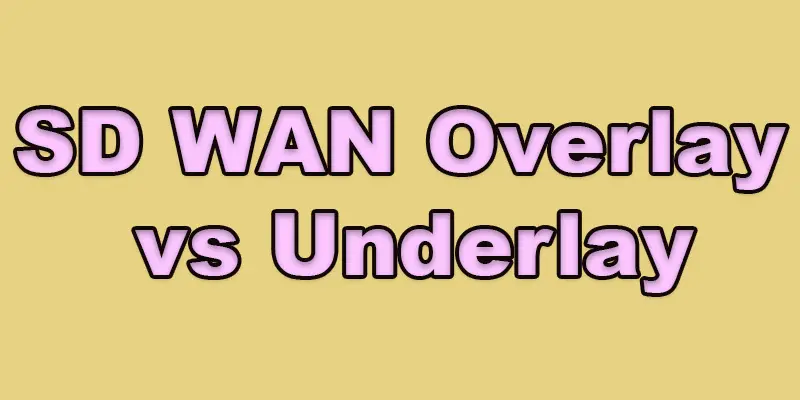 Understanding the Key Differences Between SD-WAN Underlay and Overlay