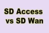 Difference Between SD Access and SD WAN - Post Thumbnail