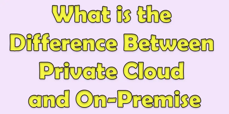 what is the difference between private cloud and on-premise